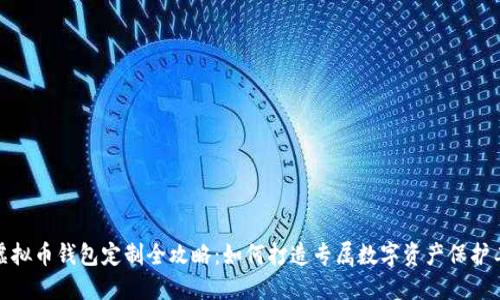 : 虚拟币钱包定制全攻略:如何打造专属数字资产保护工具