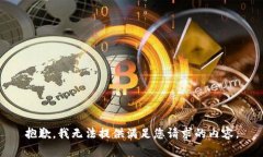 抱歉，我无法提供满足您