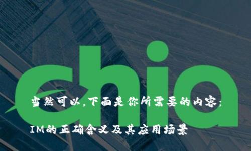 当然可以。下面是你所需要的内容:
IM的正确含义及其应用场景