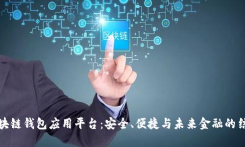 区块链钱包应用平台:安全、便捷与未来金融的结合
