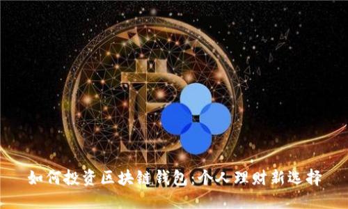 如何投资区块链钱包:个人理财新选择