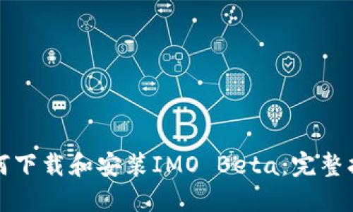 如何下载和安装IMO Beta:完整指南