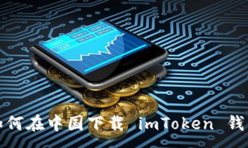 :
如何在中国下载 imToken 钱包