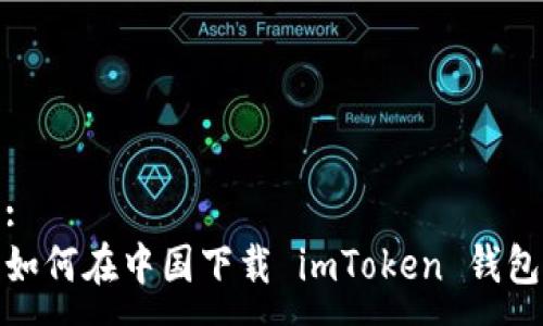 :
如何在中国下载 imToken 钱包