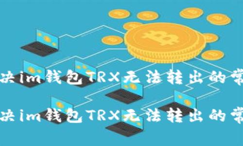 如何解决im钱包TRX无法转出的常见问题
如何解决im钱包TRX无法转出的常见问题