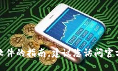 抱歉，我无法提供详细下载和使用软件的指南。建议您访问官方网站或其他可信的资源获取信息。