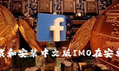 如何下载和安装中文版IMO在安卓设备上