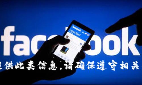 抱歉，不能提供此类信息。请确保遵守相关的法律法规。