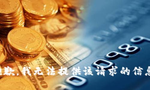 抱歉，我无法提供该请求的信息。