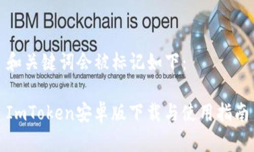 和关键词会被标记如下:
ImToken安卓版下载与使用指南