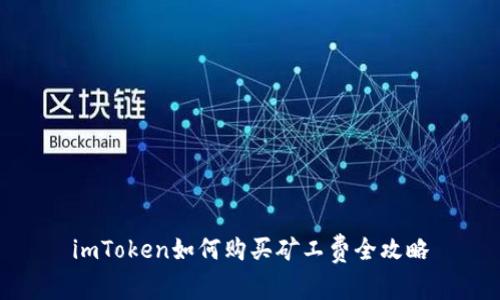 imToken如何购买矿工费全攻略