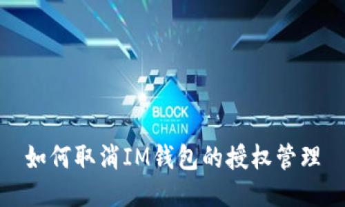 如何取消IM钱包的授权管理