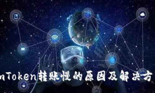 :
imToken转账慢的原因及解决方法