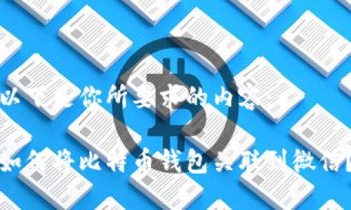 以下是你所要求的内容:
如何将比特币钱包关联到微信?