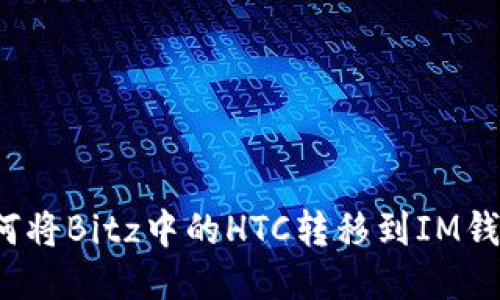 如何将Bitz中的HTC转移到IM钱包？
