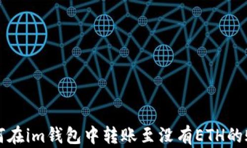 
如何在im钱包中转账至没有ETH的账户